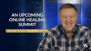 An Upcoming Online Healing Summit | Give Him 15- Daily Prayer with Dutch | January 13, 2025