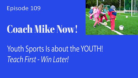 Coach Mike Now Episode 109 - Youth Sports is about the YOUTH!