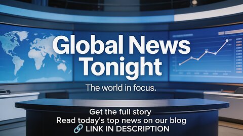 Global News Tonight — 24/7 World Coverage 🌍