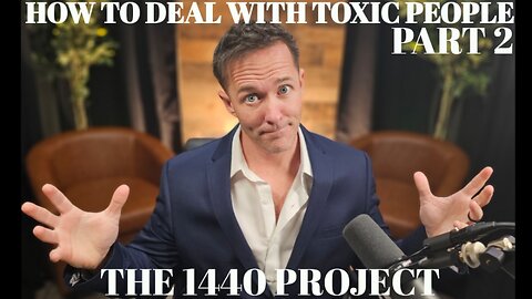 THE 1440 PROJECT: How to Deal with TOXIC People PART 2