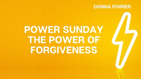 Power Sunday: The Power Of Forgiveness - Donna Poirier