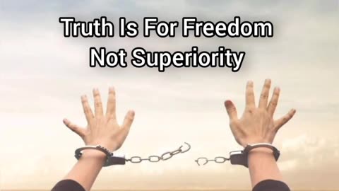 Truth Is For Freedom, Not Advantages In Superiority