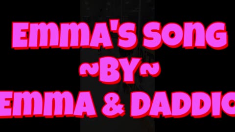 Emma's Song ~by~ Emma & Daddio