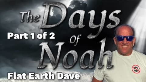 The Days of Noah [w Flat Earth Dave] - Part 1 of 2
