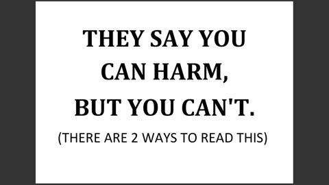 THEY SAY YOU CAN HARM,BUT YOU CAN'T- (2 ways to read this)