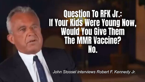 Question To RFK Jr.: If Your Kids Were Young Now, Would You Give Them The MMR Vaccine? No.