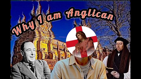 Why I'm an Anglican. (And Channel Name explained)