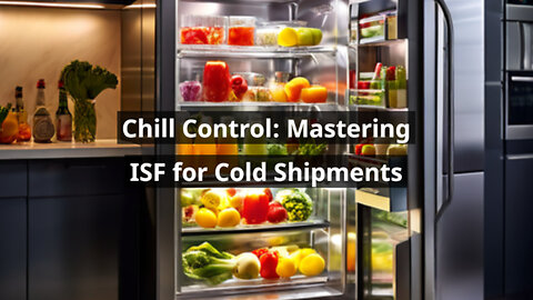 Keeping it Cool: How the ISF Process Manages Temperature-Controlled Shipments