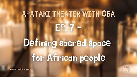 Apataki Theater With Oba Ep. 7: Creating Sacred Spaces in African Spirituality