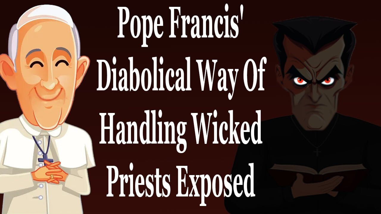 Pope Francis' Diabolical Way Of Handling Wicked Priests Exposed