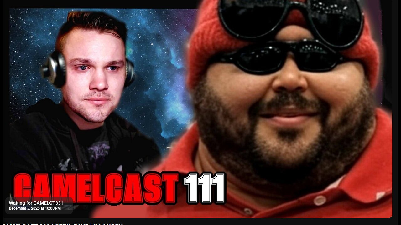 CAMELCAST 111 | CECIL SAYS | IM ANGRY