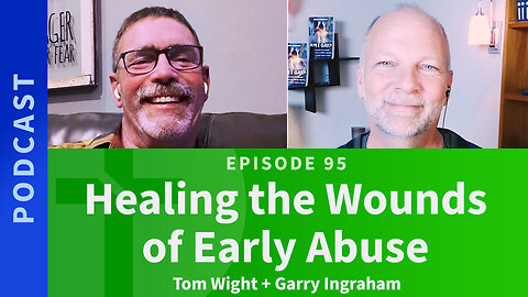 95: Healing the Wounds of Early Abuse | Tom Wright & Garry Ingraham