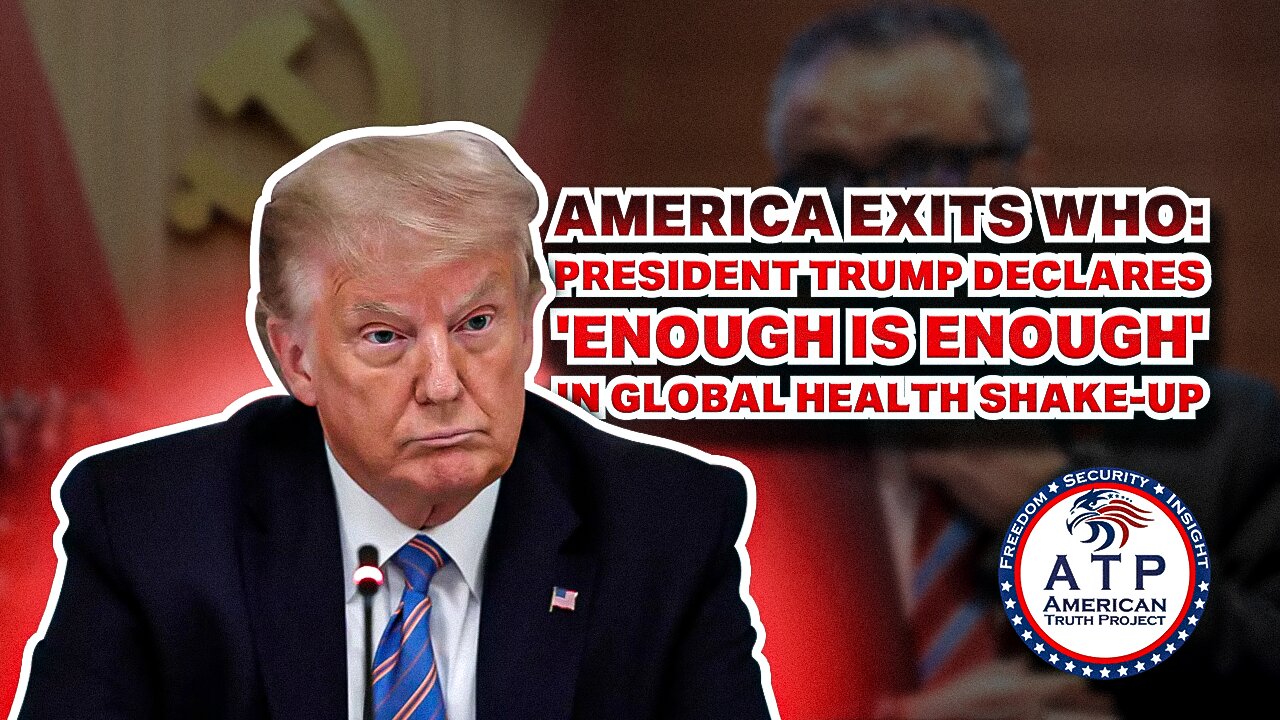 AMERICA EXITS WHO: PRESIDENT TRUMP DECLARES 'ENOUGH IS ENOUGH' IN GLOBAL HEALTH SHAKE-UP