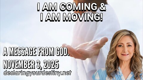 I AM COMING & I AM MOVING - A MESSAGE FROM GOD - 11/3/25