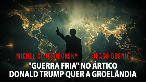 "GUERRA FRIA" NO ÁRTICO DONALD TRUMP QUER A GROELÂNDIA -MICHEL CHOSSUDOVSKY & DRAGO BOSNIĆ