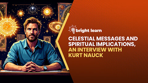 BrightLearn - Celestial Messages and Spiritual Implications, an interview with Kurt Nauck