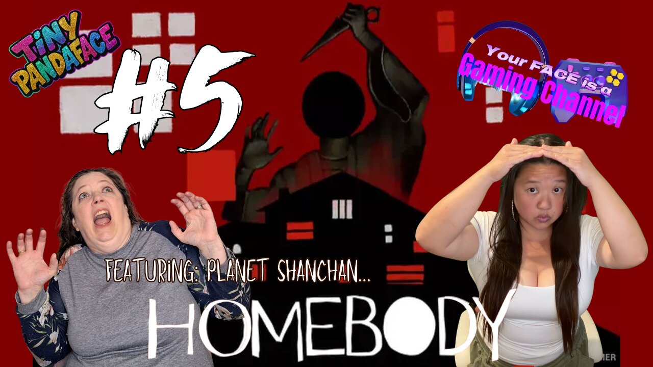 Your FACE is a Gaming Channel! | Homebody - Part 5