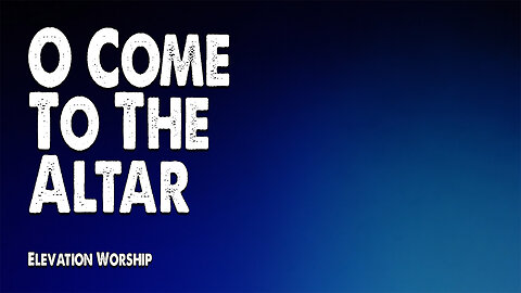 O Come to the Altar | Elevation Worship (Worship Lyric Video)