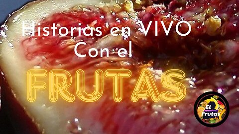 HISTORIAS FRUTALES EN VIVO Y EN DIRECTO #15