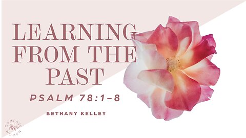 Learning from the Past (Psalm 78:1-8) | Women's Bible Study | Bethany Kelley