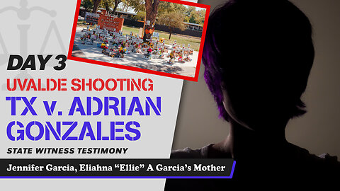 19 - Uvalde School Shooting - TX v. Adrian Gonzales - Jennifer Garcia, Eliahna A Garcia’s Mother