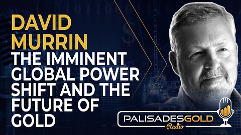 David Murrin: The Imminent Global Power Shift and the Future of Gold