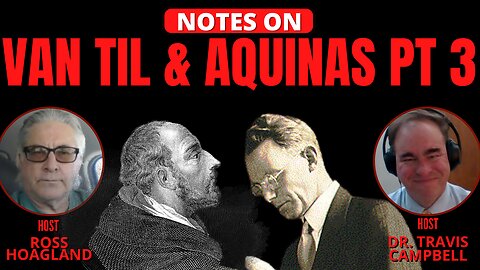 NOTES ON: VAN TIL & AQUINAS PT 3