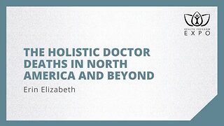 The Holistic Doctor Deaths in North America and Beyond Are Not Accidental, Erin Elizabeth 05-26-23