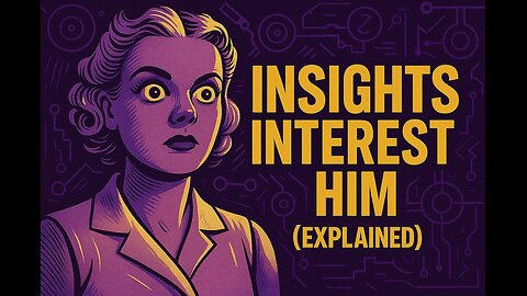 Insights Interest Him (Explained) by #PsychotronicSquirtGun