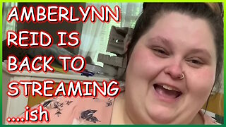 AMBERLYNN REID IS BACK TO STREAMING....ish.