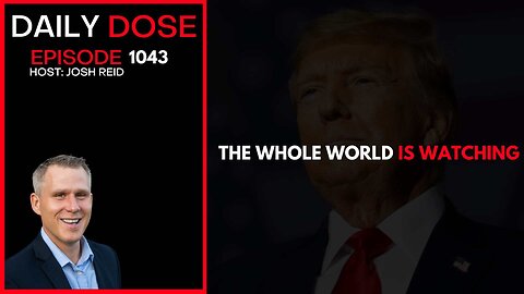 The Whole World Is Watching | Ep. 1043 The Daily Dose