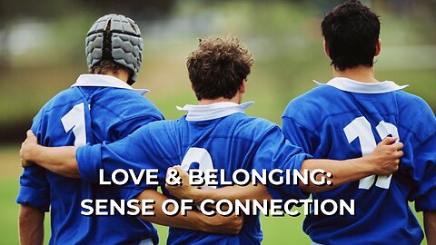 LOG#68 – Maslow: Love & Belonging - Sense of Connection