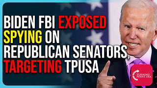 Biden FBI Exposed Spying On Republican Senators, Targeting TPUSA