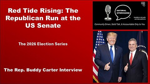 Red Tide Rising: The Republican Run at the U.S. Senate Race Georgia! The Buddy Carter Interview