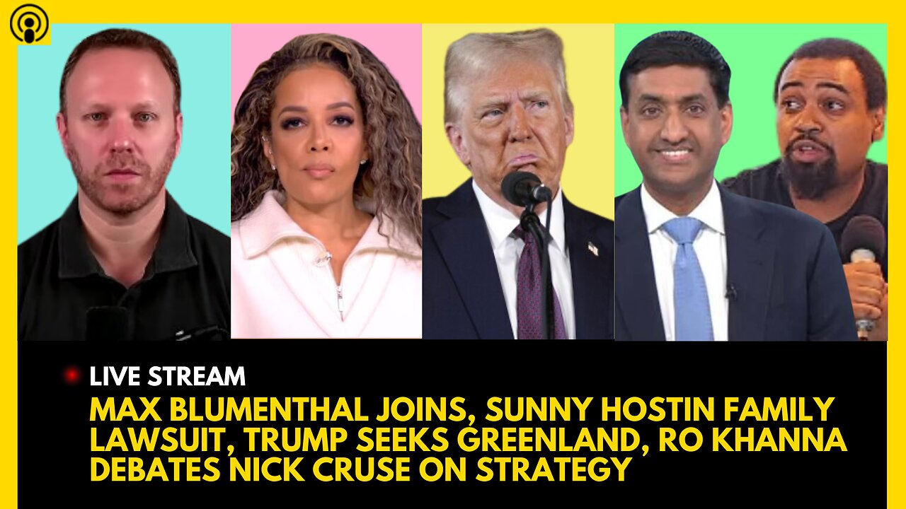 MAX BLUMENTHAL JOINS, SUNNY HOSTIN FAMILY LAWSUIT, TRUMP SEEKS GREENLAND, RO KHANNA FACES NICK CRUSE