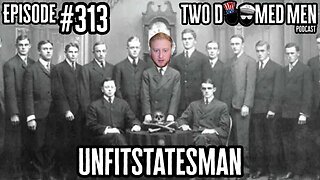 Episode 313 UnfitStatesman