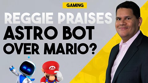 Reggie Fils-Aimé Says Astro Bot Outdid Mario!!! Astro Bot Is Not Better Than Mario, But...