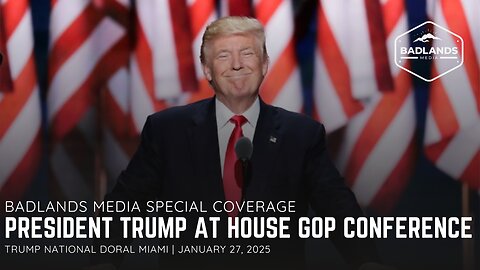 Badlands Media Special Coverage: President Trump's Speech at House GOP Conference - 5:00PM ET