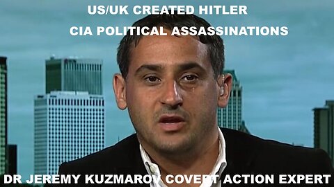 UK/US HELPED CREATE HITLER & CIA ASSASSINATIONS - WITH DR JEREMY KUZMAROV - COVERT ACTION EXPERT