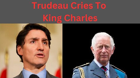 Trudeau Cries To The King