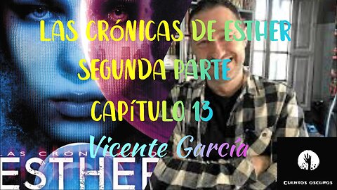 41-"Las crónicas de Esther" de Vicente García. Segunda parte. Capítulo 13. Distopía, ciencia ficción
