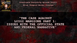 INVESTIGATE EVERYTHING 241223: "DOJs v Luigi Mangione: Narratives/Timelines Don't Make Sense!”