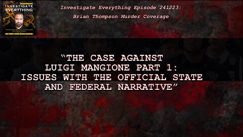 INVESTIGATE EVERYTHING 241223: "DOJs v Luigi Mangione: Narratives/Timelines Don't Make Sense!”