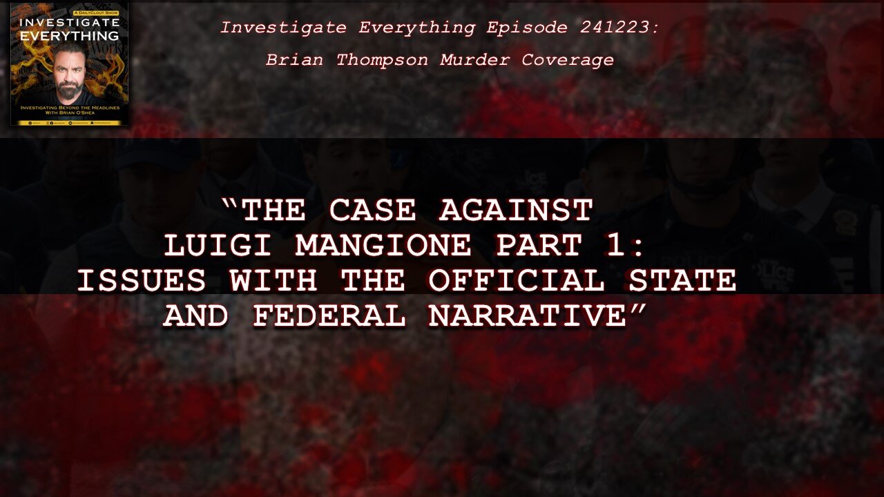 INVESTIGATE EVERYTHING 241223: "DOJs v Luigi Mangione: Narratives/Timelines Don't Make Sense!”