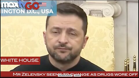 MaxTV: Watch how Zelensky's demeanor at WH changes as the drugs wear off.