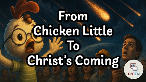 GNITN Episode 1056 - From Chicken Little to Christ’s Coming