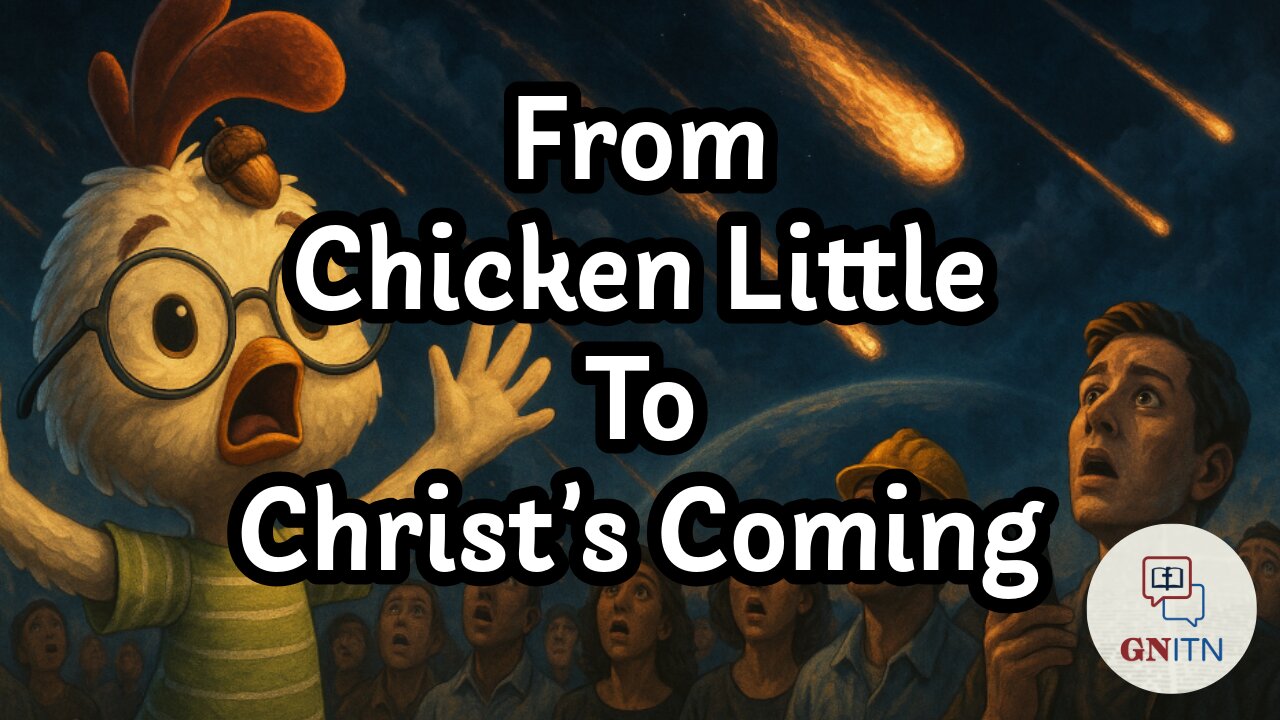 GNITN Episode 1056 - From Chicken Little to Christ’s Coming