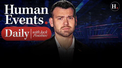 HUMAN EVENTS DAILY WITH JACK POSOBIEC