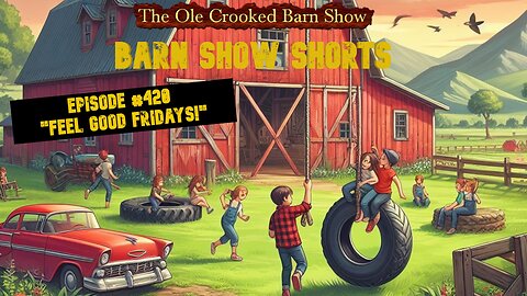 "Barn Show Shorts" Ep. #420 “Feel Good Fridays”