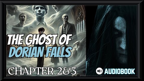 The Ghost of Dorian Falls Chapter 2&3 (AUDIOBOOK)